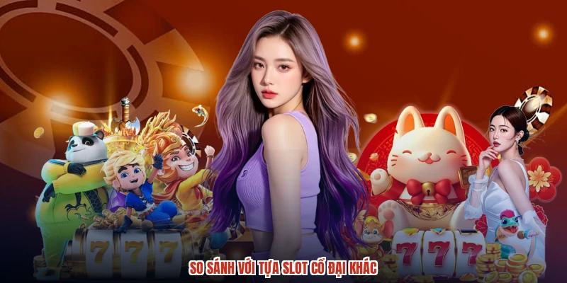 So sánh với tựa slot cổ đại khác