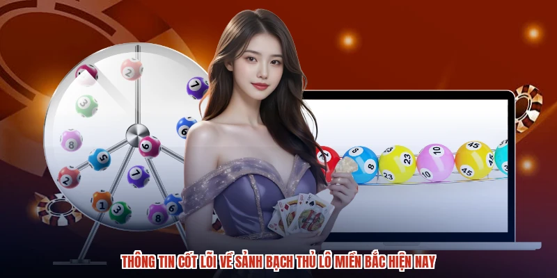 Thông tin cốt lõi về sảnh bạch thủ lô miền bắc hiện nay