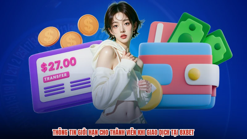 Thông tin giới hạn cho thành viên khi giao dịch tại 8XBET