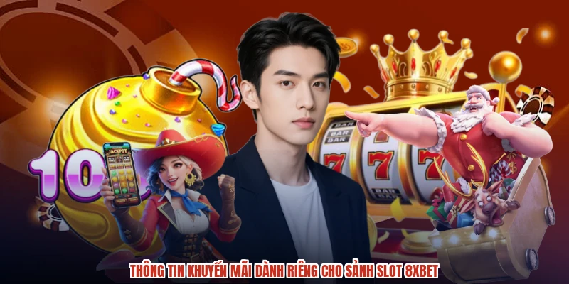Thông tin khuyến mãi dành riêng cho sảnh slot 8XBET