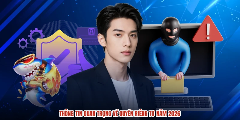Thông tin quan trọng về quyền riêng tư năm 2026