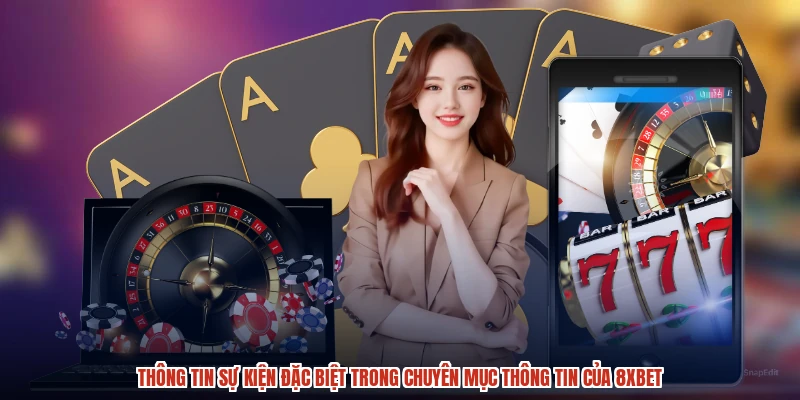 Thông tin sự kiện đặc biệt trong chuyên mục thông tin của 8XBET