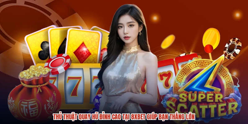 Thủ Thuật Quay Hũ Đỉnh Cao Tại 8XBET Giúp Bạn Thắng Lớn