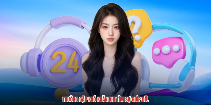 Thường gặp khó khăn khi tìm sự giúp đỡ.