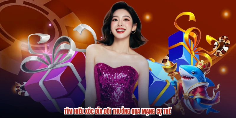 Tìm hiểu xóc đĩa đổi thưởng qua mạng cụ thể
