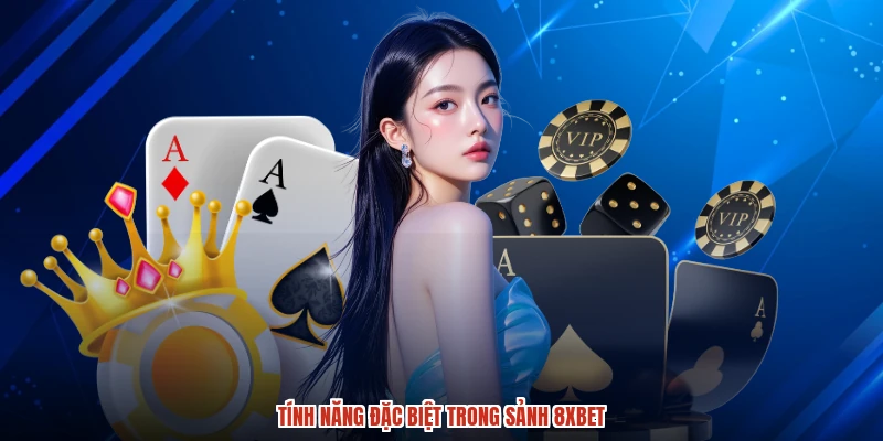Tính năng đặc biệt trong sảnh 8XBET