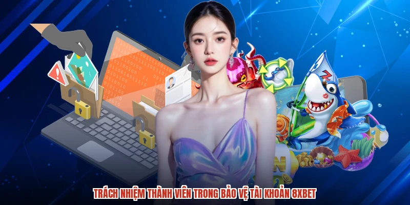 Trách nhiệm thành viên trong bảo vệ tài khoản 8XBET