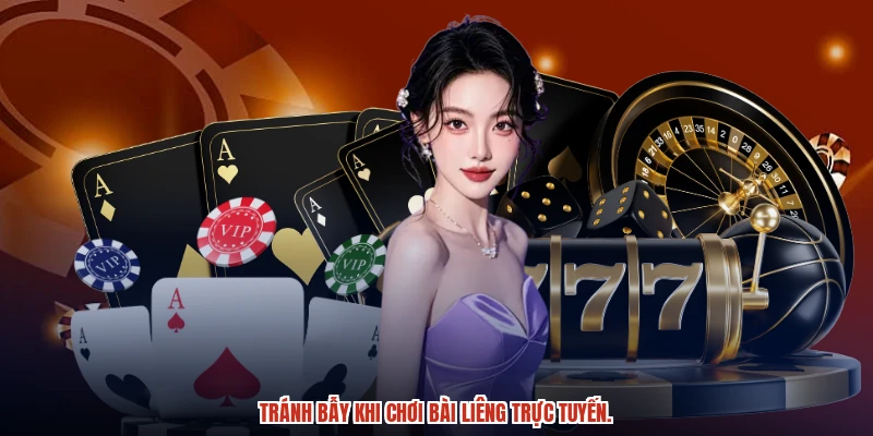 Tránh bẫy khi chơi bài liêng trực tuyến.