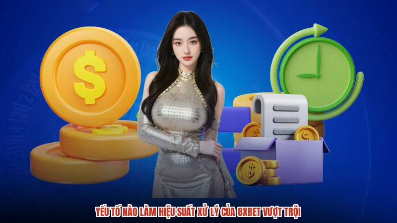 Yếu tố nào làm hiệu suất xử lý của 8XBET vượt trội