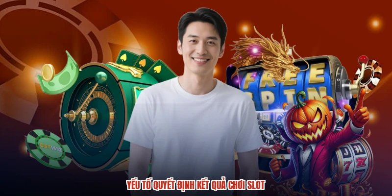 Yếu tố quyết định kết quả chơi slot